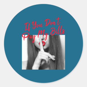 Slogan Figure Graphic If You Don't Pay My Bills Wo Classic Round Sticker