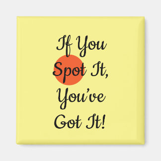 Slogan If You Spot It You Got It Magnet