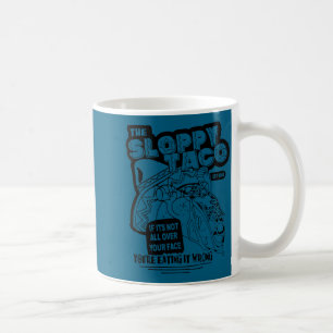 Sloppy taco if it's not all over your face you're coffee mug