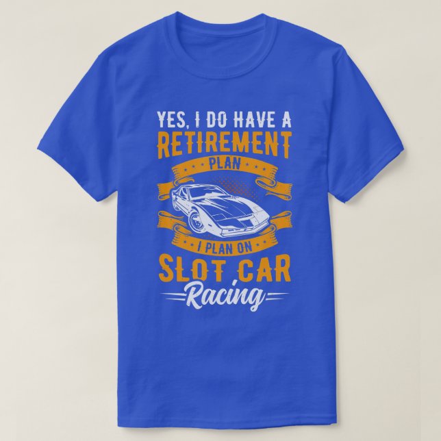Slot Car Racing Retirement Plan Race Track Racer C T-Shirt (Design Front)