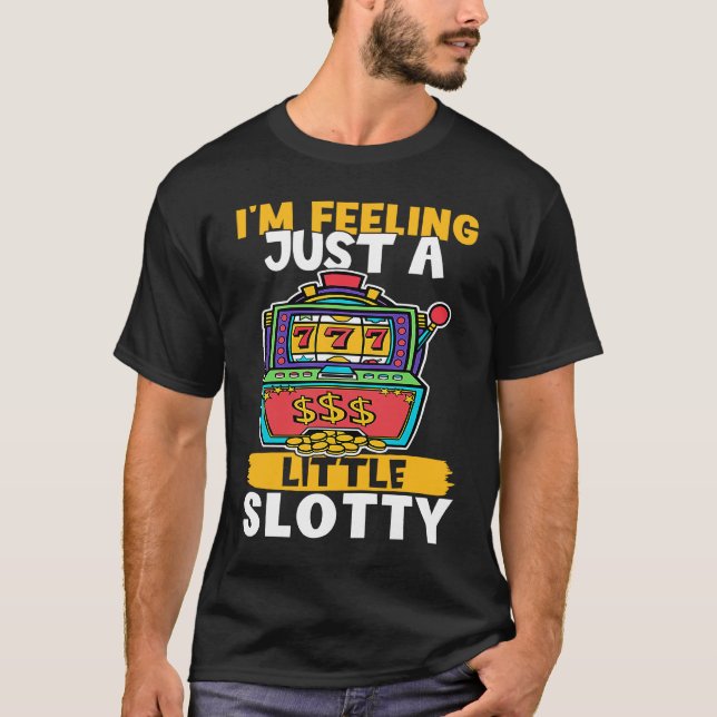 Slot Machine I'm Feeling Just A Little Slotty T-Shirt (Front)