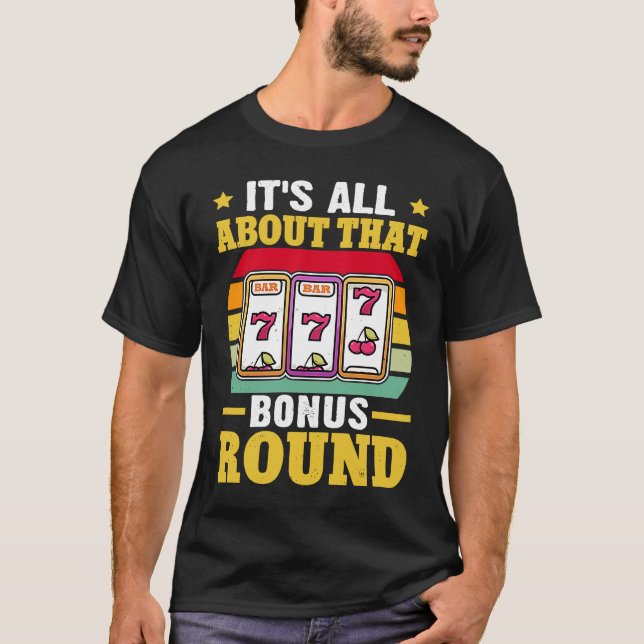 Slot Machine It's All About That Bonus Round T-Shirt (Front)