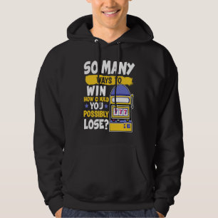 Slot Machine So Many Ways To Win How Could You Los Hoodie