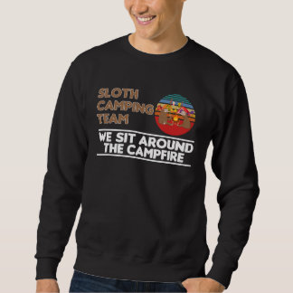 Sloth Camping Team We Sit Around The Campfire Camp Sweatshirt