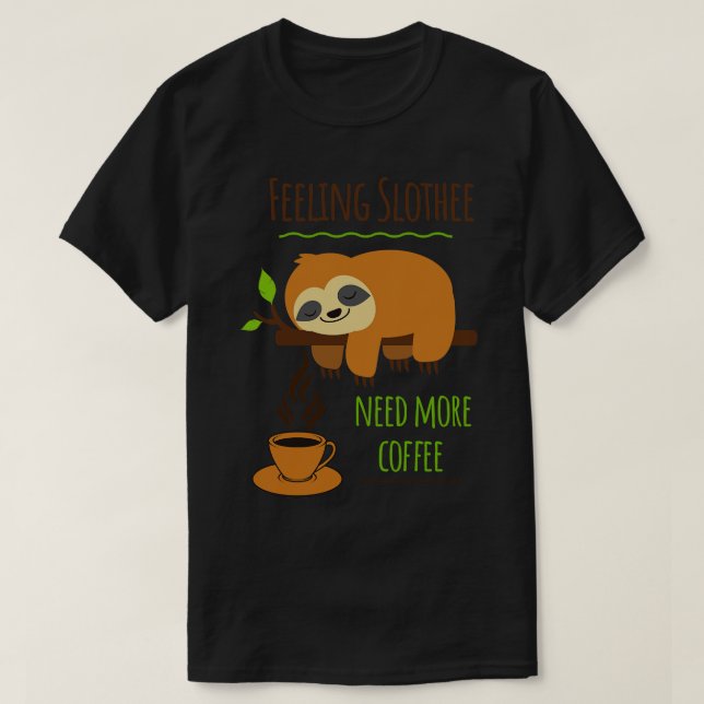 Sloth Coffee Humour Feeling Slothee Need More Coff T-Shirt (Design Front)