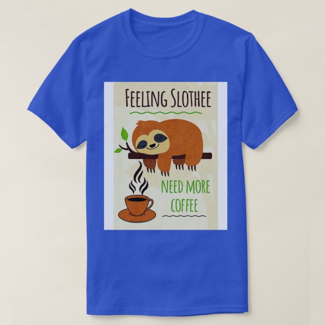 Sloth Coffee Humour Feeling Slothee Need More Coff T-Shirt (Design Front)