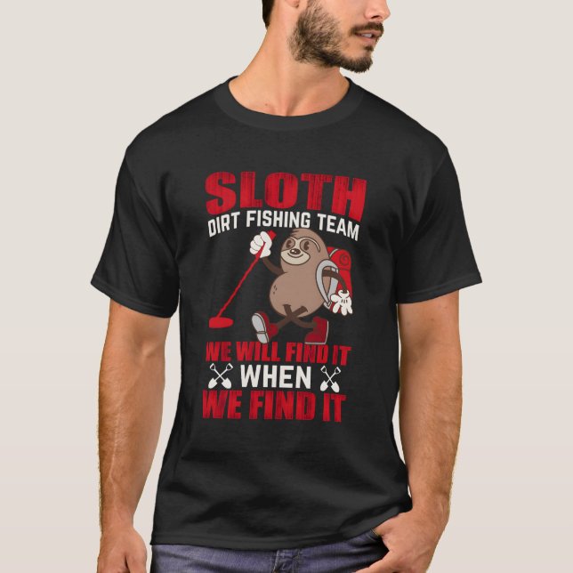 Sloth Dirt Fishing Team We Will Find It When We Fi T-Shirt (Front)
