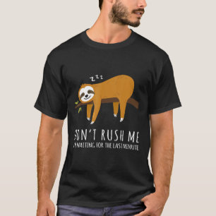 Sloth Dont Rush Me Last Minute Sloths Gift For Gir T-Shirt