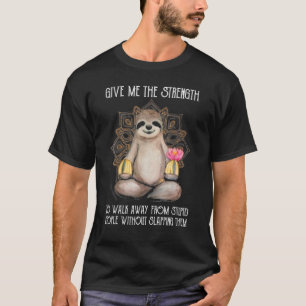 Sloth Give Me The Strength To Walk Slapping Them M T-Shirt