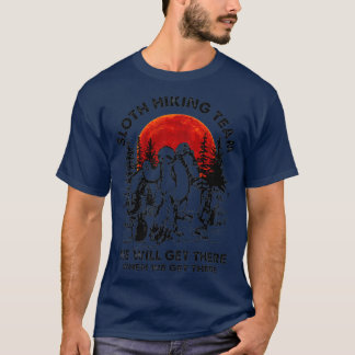 Sloth Hiking team we will get there when we get T-Shirt