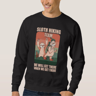 Sloth Hiking Team We will Get There When We Get Th Sweatshirt