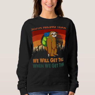 Sloth Hiking Team We Will Get There When We Get Th Sweatshirt