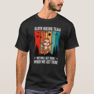 Sloth Hiking Team We Will Get There When We Get Th T-Shirt