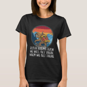 Sloth Hiking Team We Will Get There When We Get Th T-Shirt