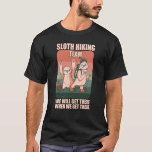 Sloth Hiking Team We will Get There When We Get Th T-Shirt