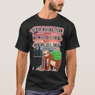 Sloth Hiking Team We Will Get There When We Get Th T-Shirt
