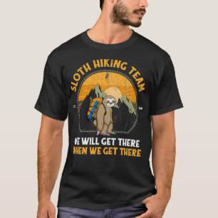 Sloth Hiking Team We Will Get There When We Get Th T-Shirt