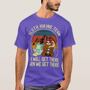 Sloth Hiking Team We will get there when we get th T-Shirt