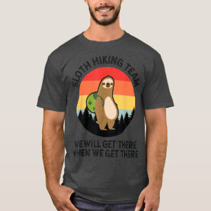 Sloth Hiking Team - We Will Get There When We T-Shirt