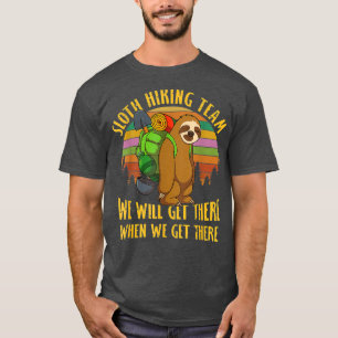 Sloth Hiking Team Well Get There When We Get T-Shirt