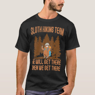 Sloth Hiking team we'll get there when we get ther T-Shirt