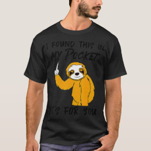 SLoth I Found This In My Pocket Its For You T-Shirt