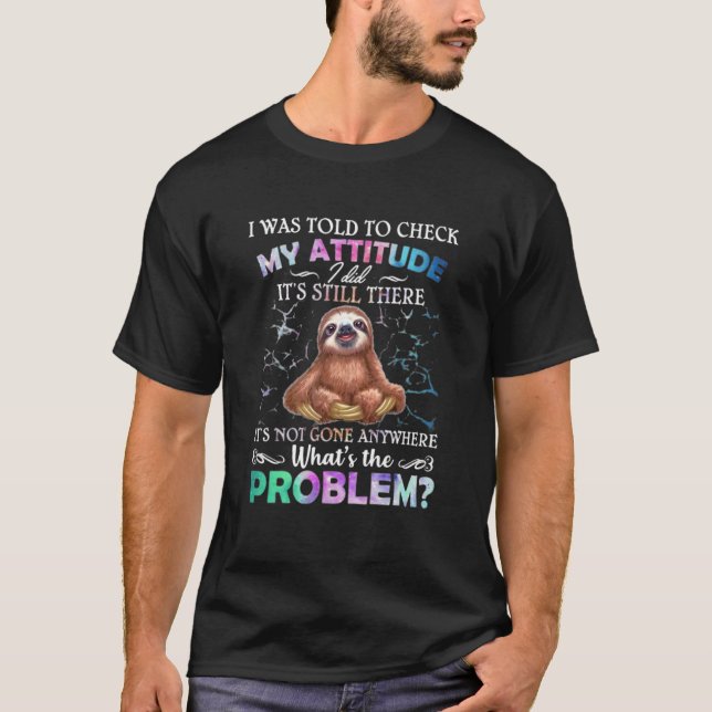 Sloth I Was Told To Check My Attitude I Did T-Shirt (Front)