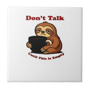 Sloth Mode Don�t Talk Until This Coffee�s Gone! Ov Ceramic Tile