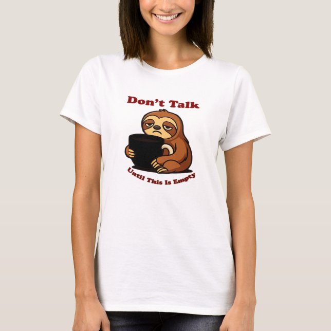 Sloth Mode Don�t Talk Until This Coffee�s Gone! Ov T-Shirt (Front)