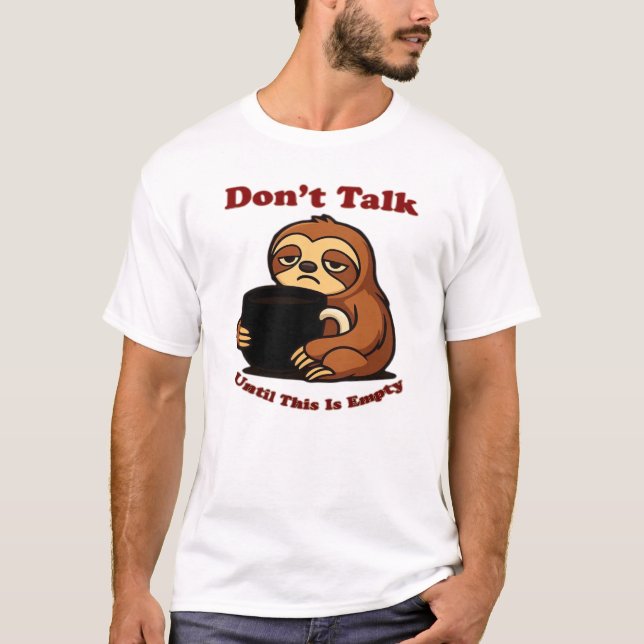 Sloth Mode Dont Talk Until This Coffees Gone! Over T-Shirt (Front)