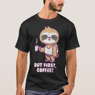 Sloth Morning Grouch But First love cappuccino T-Shirt