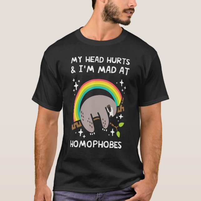 Sloth My Head Hurts and I'm Mad at Homophobes T-Shirt (Front)