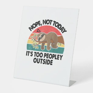 Sloth Nope Not Today Its Too Peopley Outside Funny Pedestal Sign