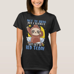 Sloth Not To Brag But I Totally Got Out of Bed Tod T-Shirt