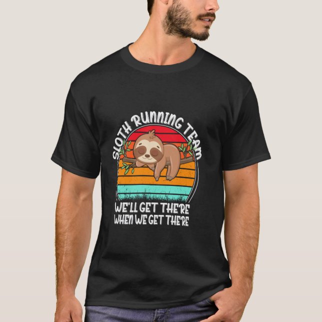 Sloth Running Team we ll get there when we get the T-Shirt (Front)