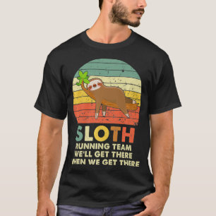 Sloth Running Team Well Get There When We Get Ther T-Shirt