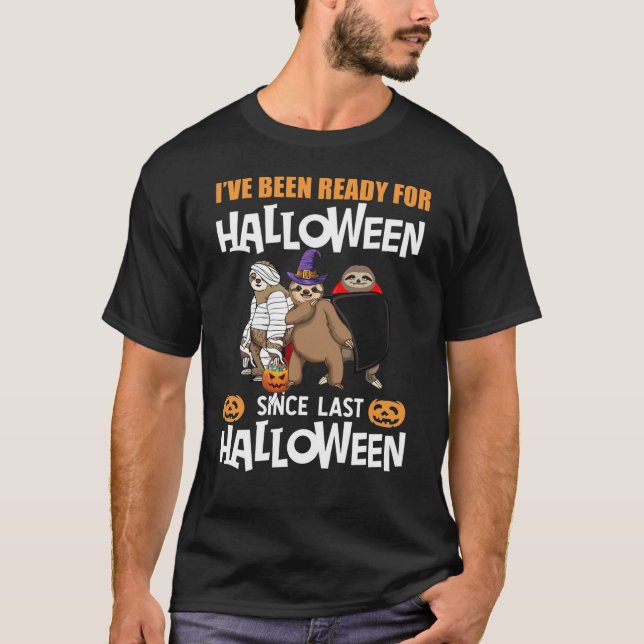 sloths i've been ready for halloween since last ha T-Shirt (Front)