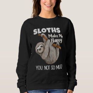 Sloths Make Me Happy You Not So Much Sloth Sweatshirt