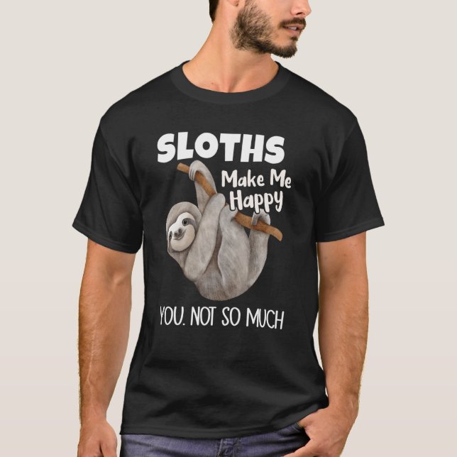 Sloths Make Me Happy You Not So Much Sloth T-Shirt (Front)