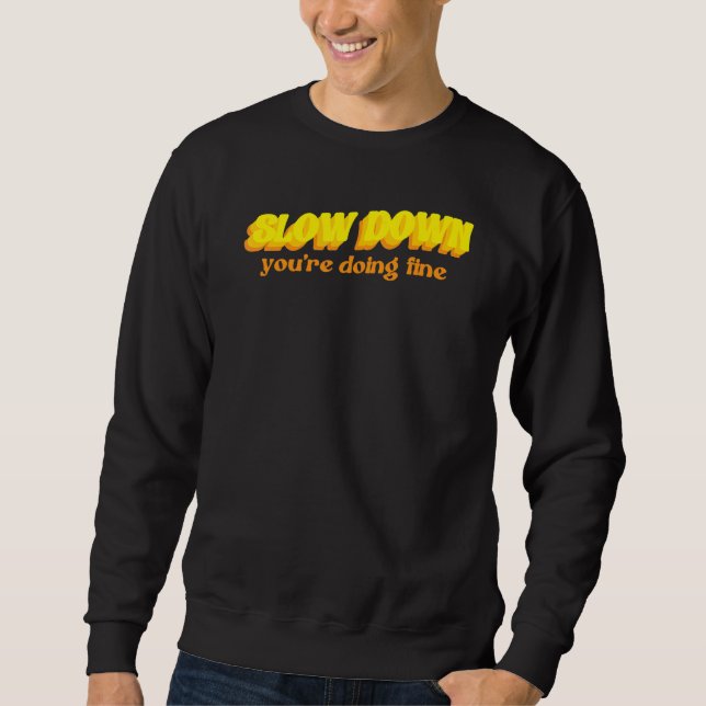 Slow down you're doing fine quote   sweatshirt (Front)