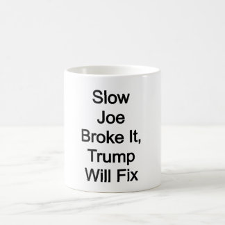 Slow Joe broke it, Trump will fix it Coffee Mug