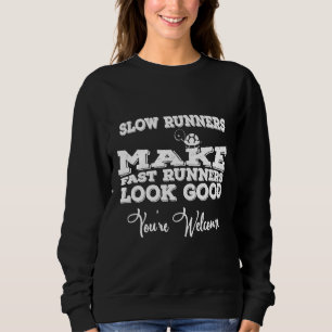 Slow Runners Make Fast Runners Look Good You're We Sweatshirt