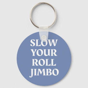 Slow Your Roll Jimbo Keychain