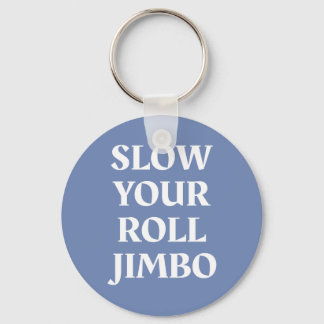 Slow Your Roll Jimbo Keychain