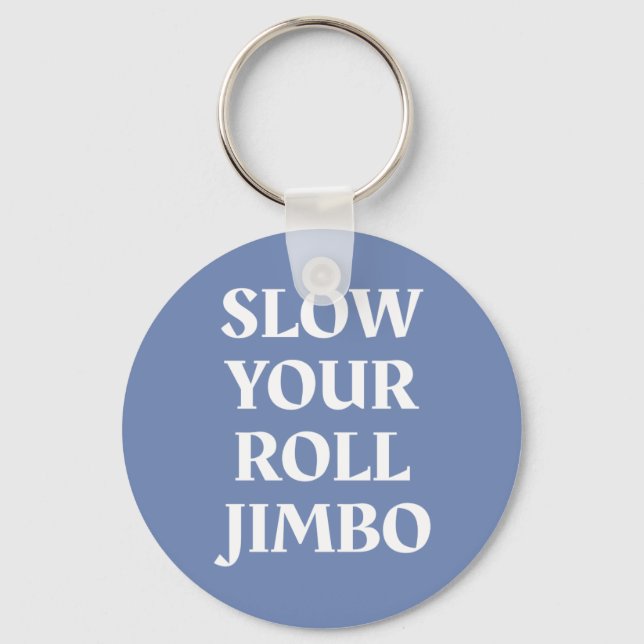 Slow Your Roll Jimbo Keychain (Front)