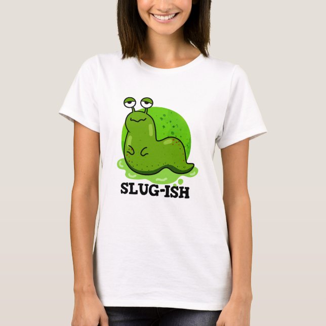 Slug-ish Funny Sluggish Slug Pun  T-Shirt (Front)