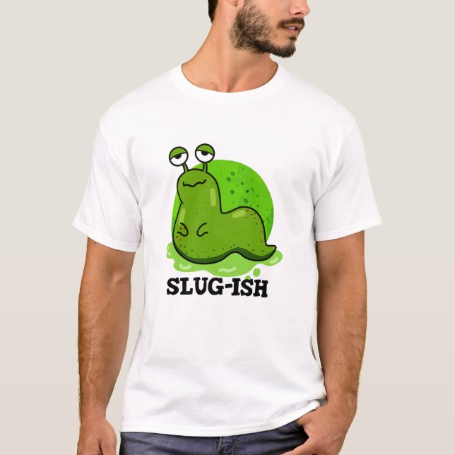 Slug-ish Funny Sluggish Slug Pun  T-Shirt (Front)