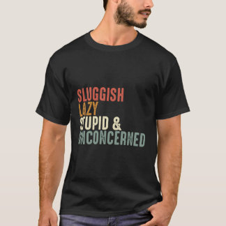 Sluggish Lazy Stupid Unconcerned Funny Sarcasm Hum T-Shirt