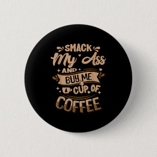 Smack my and buy me a cup of coffee 6 cm round badge