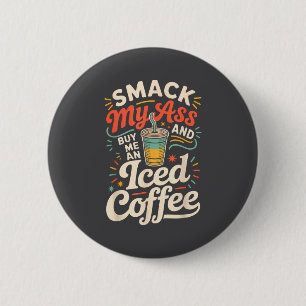 Smack My And Buy Me An Iced Coffee 6 Cm Round Badge